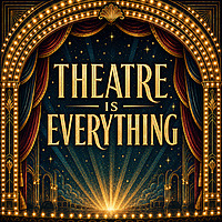 Theatre is Everything
