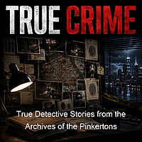 True Detective Stories from the Archives of the Pinkertons