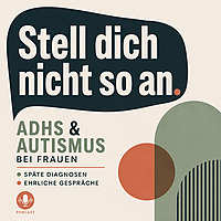 Stell dich nicht so an. ADHS + Autismus bei Frauen &bull; sp&auml;te Diagnosen &bull; ehrliche Gespr&auml;che
