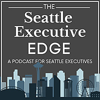 Seattle Executive Edge: A Podcast for Seattle Business Owners