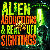 Alien Abductions & Real UFO Sightings