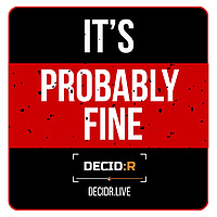 It's Probably Fine - from DecidR.Live