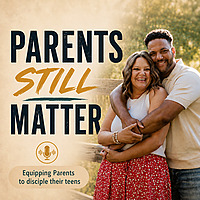 Parents Still Matter: Equipping Parents to Disicple Their Teens