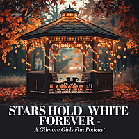 Fandom Fuel: Stars Hollow Forever - A Gilmore Girls Fan Podcast