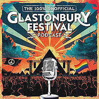 100% unofficial Glastonbury Festival podcast
