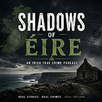 Shadows of &Eacute;ire | An Irish True Crime Podcast