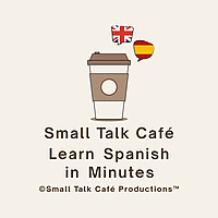 Small Talk Caf&eacute; - Learn Spanish in Minutes