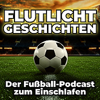 Flutlichtgeschichten - Der Fu&szlig;ball-Podcast zum Einschlafen