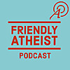 Friendly Atheist Podcast