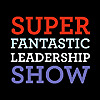 The Super Fantastic Leadership Show!