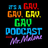 Its A Gay, Gay, Gay, Gay Podcast With Mr. Malone