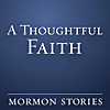 A Thoughtful Faith | Mormon / LDS Podcast