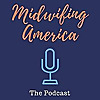 Midwifing America | Podcast about Midwifery 