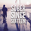 Sober Since Sixteen