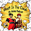 Ghost In The Cloud: An Anime Podcast