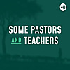 Some Pastors and Teachers