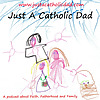 Just A Catholic Dad | A podcast about faith, family and fatherhood