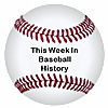 This Week In Baseball History