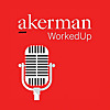 Akerman WorkedUp Podcast