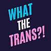 What The Trans!? | The Transgender News Podcast