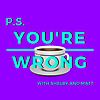 PS You're Wrong: A Pop Culture Podcast