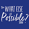 What Else Is Possible Show - Podcast