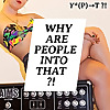 Why Are People Into That?!