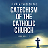 A Walk through the Catechism of the Catholic Church