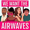 We Want the Airwaves