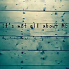 Its Not All About ME