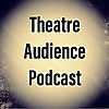 Theatre Audience Podcast