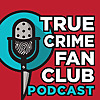 True Crime Fan Club Podcast