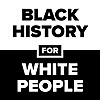 Black History for White People