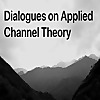 Dialogues on Applied Channel Theory