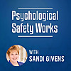 Psychological Safety Works with Sandi Givens