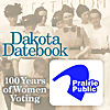 Dakota Datebook: 100 Years of Women Voting
