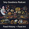 Smy Goodness Podcast | Food History & Food Art
