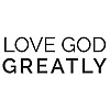 Love God Greatly Blog