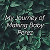 My Journey of Making Baby Perez