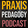 Praxis Pedagogy Podcast