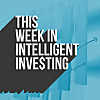 This Week in Intelligent Investing