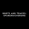 Roots And Traces: Spurensicherung