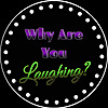 Why Are You Laughing?