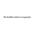 The Buddha's Advice to Laypeople