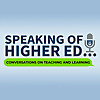 Speaking of Higher Ed: Conversations on Teaching and Learning