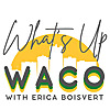 What's Up Waco with Erica Boisvert