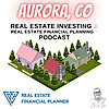 Aurora Real Estate Investing & Real Estate Financial Planning&trade; Podcast
