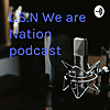 L.S.N We are Nation podcast