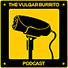 The Vulgar Burrito Podcast