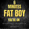 6 Minutes FatBoy You're On!